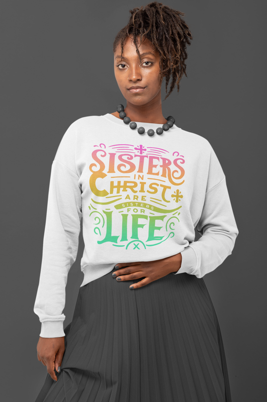 Sisters In Christ Are Sisters For Life Sweatshirt